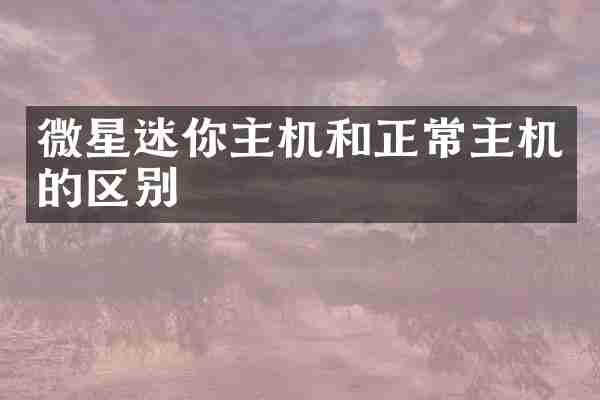 微星迷你主机和正常主机的区别