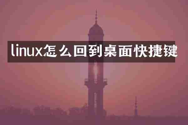 linux怎么回到桌面快捷键