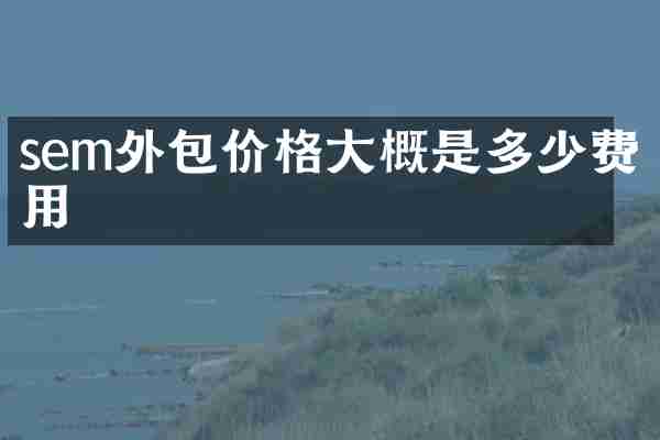 sem外包价格大概是多少费用