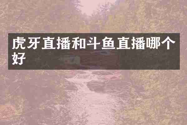 虎牙直播和斗鱼直播哪个好
