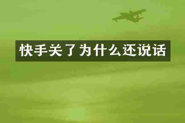 快手关了为什么还说话