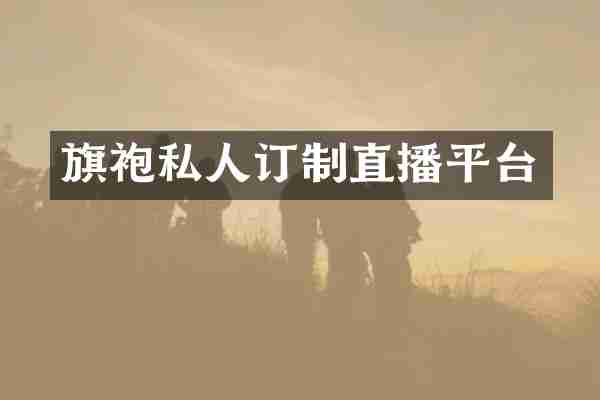 旗袍私人订制直播平台