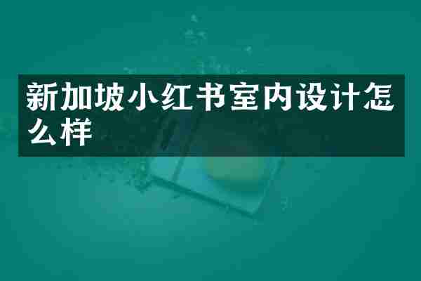 新加坡小红书室内设计怎么样