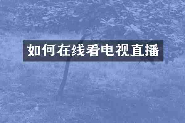 如何在线看电视直播