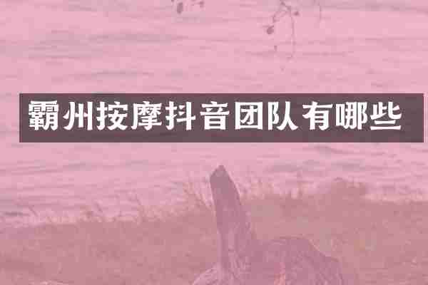 霸州按摩抖音团队有哪些