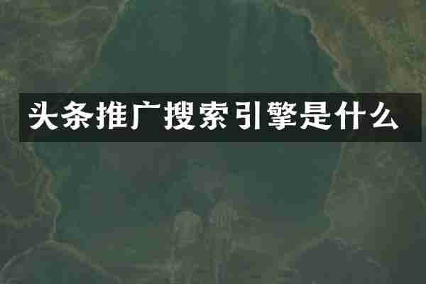 头条推广搜索引擎是什么