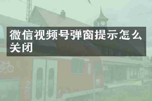 微信视频号弹窗提示怎么关闭