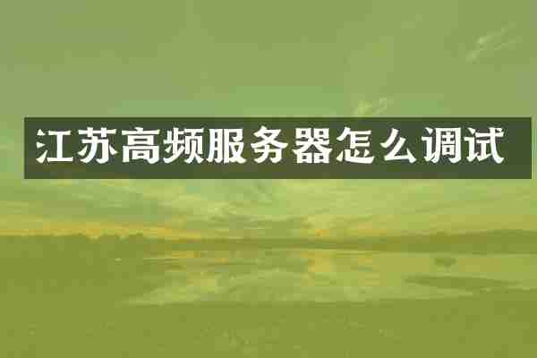江苏高频服务器怎么调试