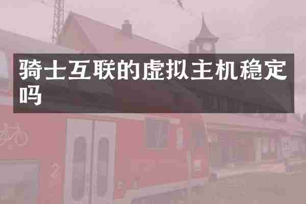 骑士互联的虚拟主机稳定吗