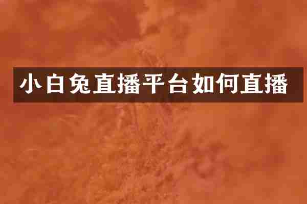 小白兔直播平台如何直播
