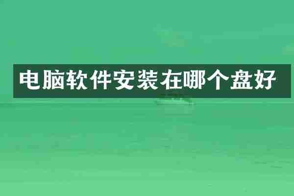 电脑软件安装在哪个盘好