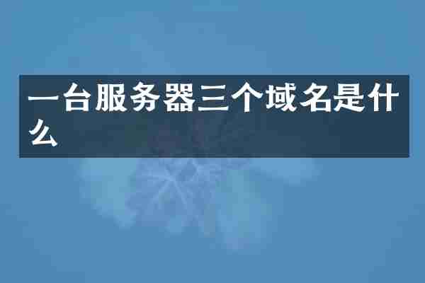 一台服务器三个域名是什么