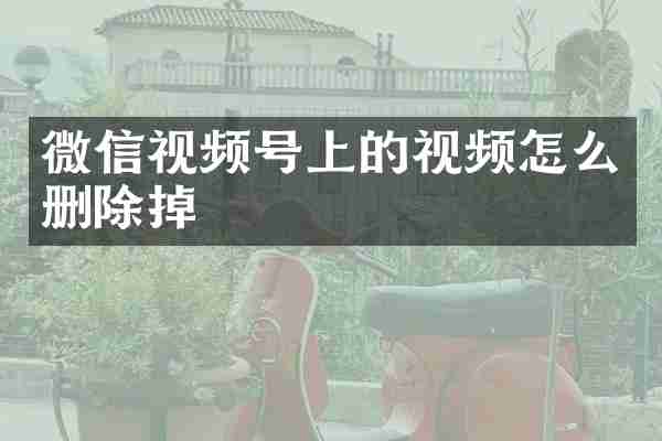 微信视频号上的视频怎么删除掉