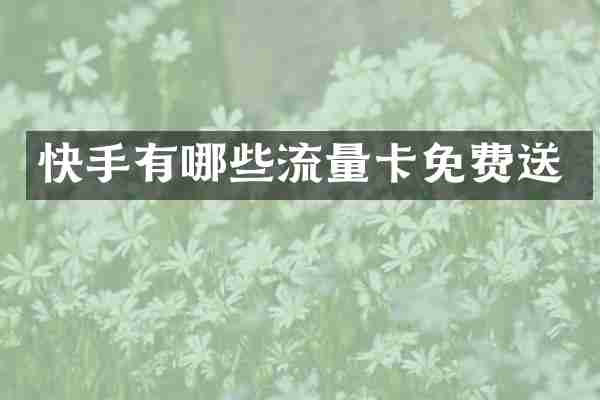 快手有哪些流量卡免费送