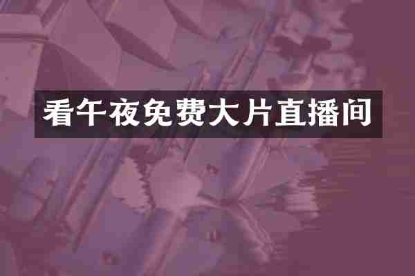 看午夜免费大片直播间