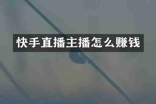 快手直播主播怎么赚钱