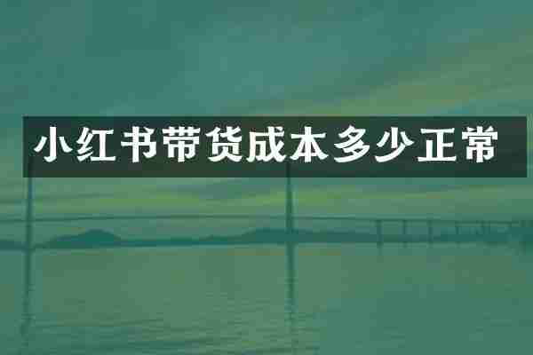 小红书带货成本多少正常