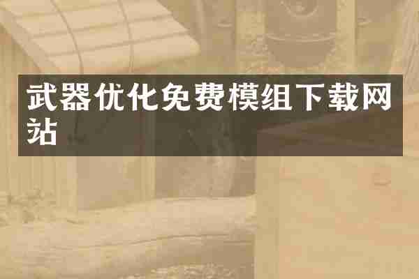 武器优化免费模组下载网站
