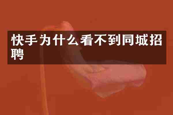 快手为什么看不到同城招聘