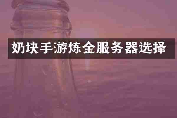 奶块手游炼金服务器选择