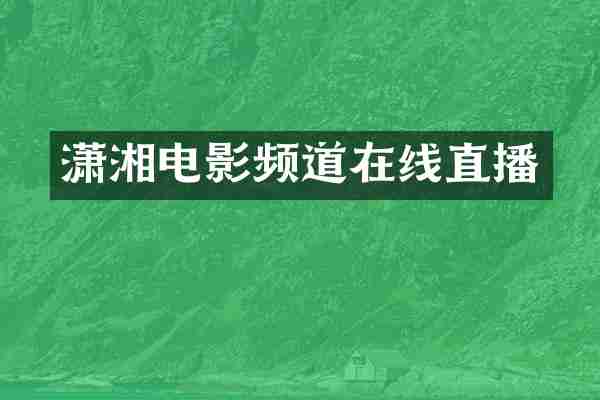 潇湘电影频道在线直播