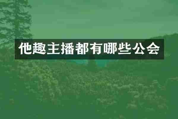 他趣主播都有哪些公会