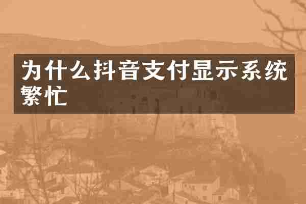 为什么抖音支付显示系统繁忙