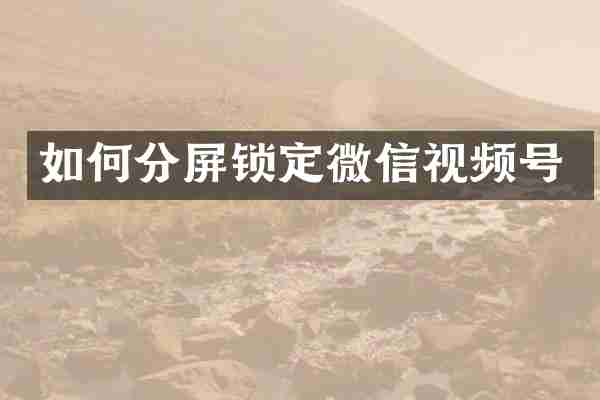 如何分屏锁定微信视频号