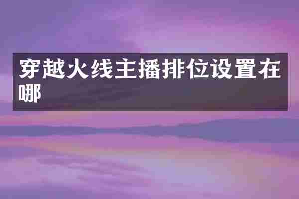 穿越火线主播排位设置在哪