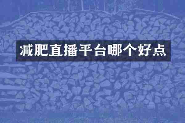 减肥直播平台哪个好点