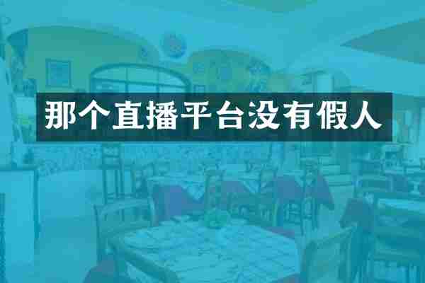 那个直播平台没有假人