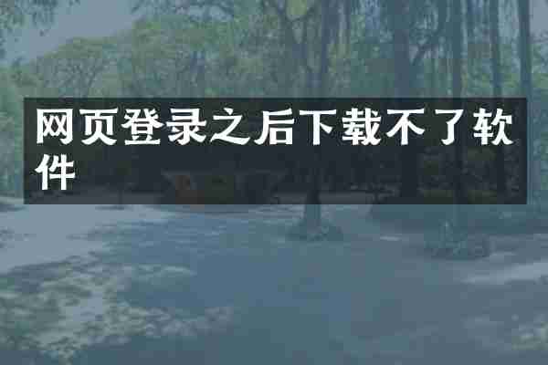 网页登录之后下载不了软件