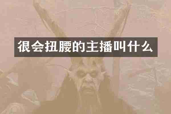 很会扭腰的主播叫什么