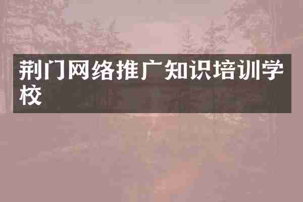 荆门网络推广知识培训学校