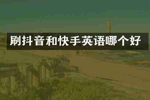 刷抖音和快手英语哪个好