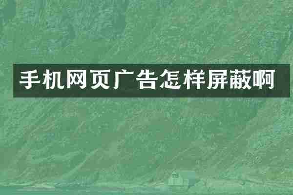 手机网页广告怎样屏蔽啊