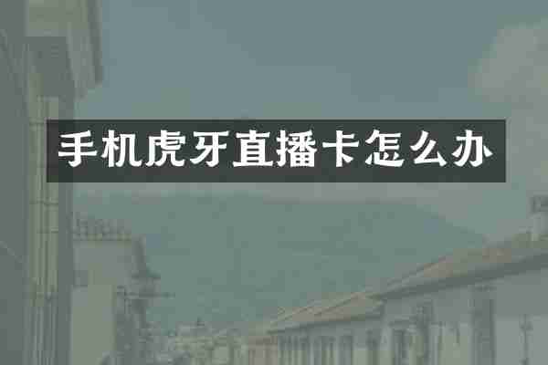 手机虎牙直播卡怎么办