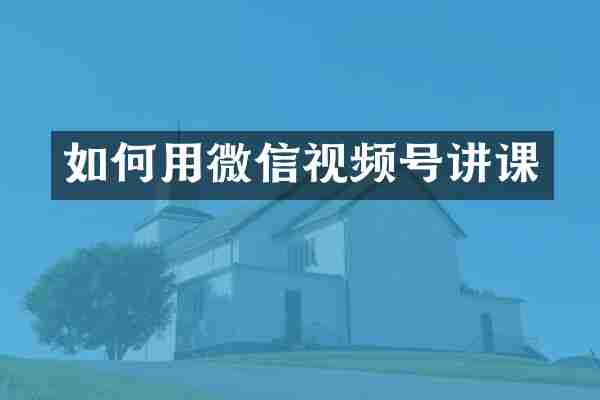 如何用微信视频号讲课