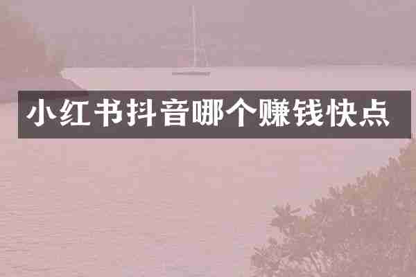 小红书抖音哪个赚钱快点