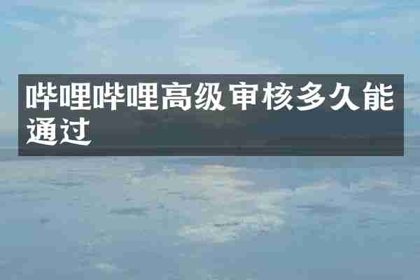 哔哩哔哩高级审核多久能通过