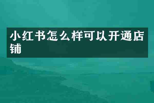小红书怎么样可以开通店铺