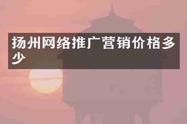 扬州网络推广营销价格多少