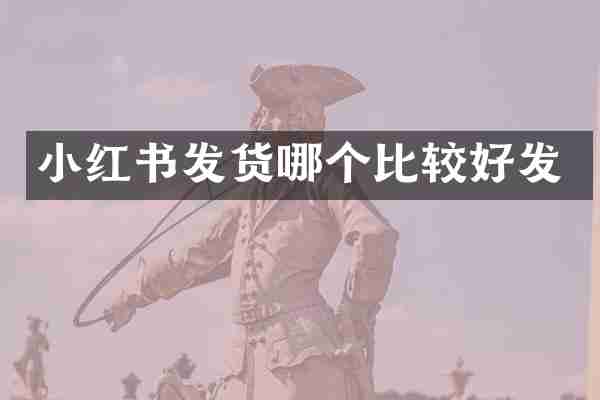 小红书发货哪个比较好发