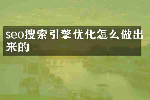 seo搜索引擎优化怎么做出来的
