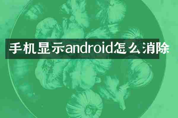 手机显示android怎么消除