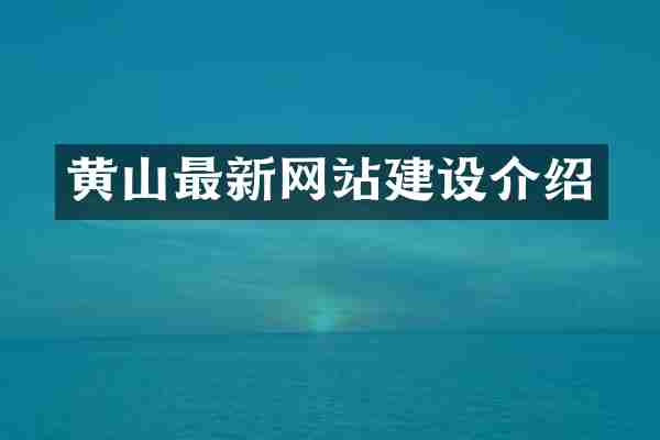 黄山最新网站建设介绍