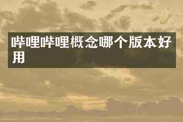 哔哩哔哩概念哪个版本好用