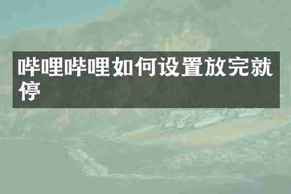哔哩哔哩如何设置放完就停