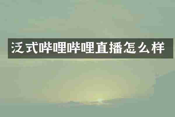 泛式哔哩哔哩直播怎么样