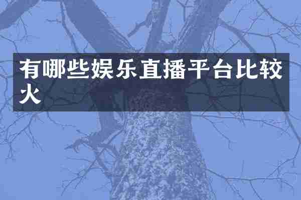 有哪些娱乐直播平台比较火